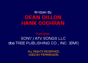 W ritten Bv

SDNYIAW SONGS LLC
dba TFIEE PUBLISHING CO ,INC EBMIJ

ALL RIGHTS RESERVED
USED BY PERMISSION