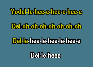 Yodel-le-hee-e-hee-e-hee-e

DeI-oh-oh-oh-oh-oh-oh-oh

Del-le-hee-le-hee-le-hee-e

Del-Ie-heee