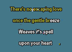 There's nagesauaping love

once the gentle breeze

Weaves is spell

upon your heart .