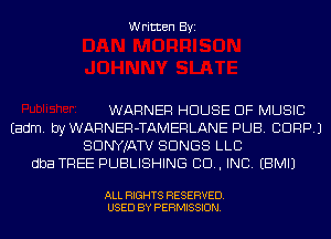 Written Byi

WARNER HOUSE OF MUSIC
Eadm. byWARNER-TAMERLANE PUB. CORP.)
SDNYJATV SONGS LLC
dba TREE PUBLISHING CD, INC. EBMIJ

ALL RIGHTS RESERVED.
USED BY PERMISSION.