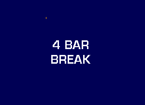 4 BAR
BREAK