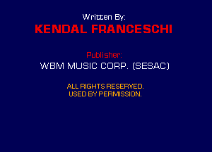 Written By

WBM MUSIC CORP (SESAC)

ALL RIGHTS RESERVED
USED BY PERMISSION
