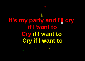 - I.
It's my patty and I'H cry
if l'want to

Cry if I want to
Cry if I want to