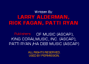 W ritten Byz

OF MUSIC (ASCAPJ.
KING CDRALMUSIC, INC. (ASCAPJ.
PATTI RYAN JHA DEB MUSIC (ASCAPJ

ALL RIGHTS RESERVED.
USED BY PERMISSION