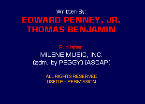 W ritcen By

MILENE MUSIC, INC.
Eadm by PEGGY) EASCAPJ

ALL RIGHTS RESERVED
USED BY PERMISSION