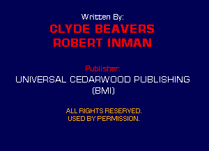 Written Byi

UNIVERSAL CEDARWDDD PUBLISHING
EBMIJ

ALL RIGHTS RESERVED.
USED BY PERMISSION.