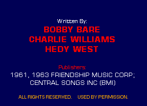 Written Byi

1961, 1963 FRIENDSHIP MUSIC CDRPg
CENTRAL SONGS INC EBMIJ

ALL RIGHTS RESERVED. USED BY PERMISSION.