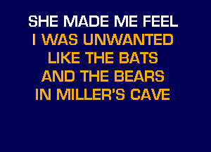 SHE MADE ME FEEL
I WAS UNWANTED
LIKE THE BATS
AND THE BEARS
IN MILLER'S CAVE