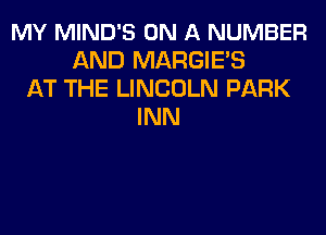 MY MIND'S ON A NUMBER
AND MARGIE'S
AT THE LINCOLN PARK
INN