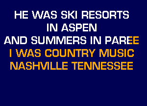 HE WAS SKI RESORTS
IN ASPEN
AND SUMMERS IN PAREE
I WAS COUNTRY MUSIC
NASHVILLE TENNESSEE