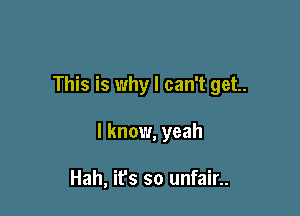 This is why I can't get.

I know, yeah

Hah, ifs so unfair..
