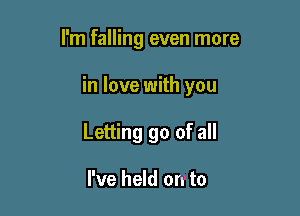 I'm falling even more

in love with you

Letting go of all

I've held on to