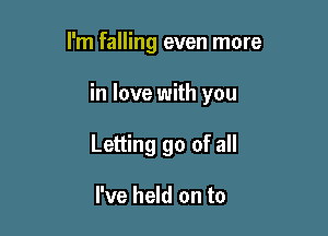 I'm falling even more

in love with you

Letting go of all

I've held on to