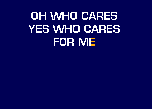 OH WHO CARES
YES WHO CARES
FOR ME