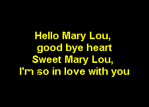 Hello Mary Lou,
good bye heart

Sweet Mary Lou,
I'm .30 in love with you