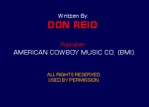 Written By

AMERICAN COWBOY MUSIC CU EBMIJ

ALL RIGHTS RESERVED
USED BY PERMISSION
