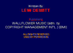Written Byi

WALLFLDWER MUSIC Eadm. by
COPYRIGHT MANAGEMENT INT'L.J EBMIJ

ALL RIGHTS RESERVED.
USED BY PERMISSION.
