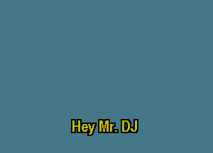 Hey Mr. DJ