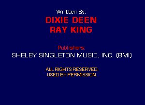 Written Byz

SHELBY SINGLETON MUSIC, INC (BMIJ

ALL RIGHTS RESERVED
USED BY PERMISSION