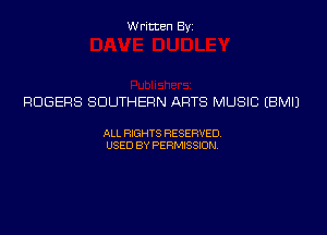 Written Byi

ROGERS SOUTHERN ARTS MUSIC EBMIJ

ALL RIGHTS RESERVED.
USED BY PERMISSION.