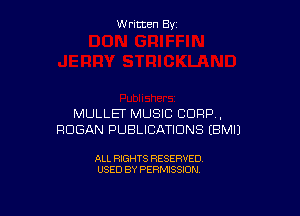 W ritcen By

MULLET MUSIC CORP,
HOGAN PUBLICATIONS EBMIJ

ALL RIGHTS RESERVED
USED BY PERMISSION