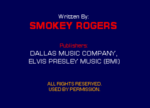 Written By

DALLAS MUSIC COMPANY,

ELVIS PRESLEY MUSIC EBMIJ

ALL RIGHTS RESERVED
USED BY PERMISSION