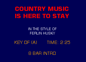 IN THE STYLE OF
FERLIN HUSKY

KEY OF (Al TIME 225

8 BAR INTRO