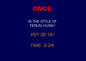 IN THE STYLE OF
FEFELIN HUSKY

KEY OF EA)

TIMEi 224