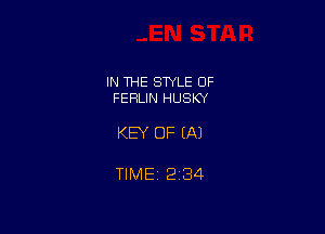IN THE STYLE OF
FERLIN HUSKY

KEY OF (A)

TIME 2 34