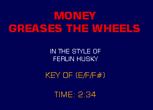 IN THE STYLE OF
FERLIN HUSKY

KEY OF EEfFlFiEJ

TIME 2 34