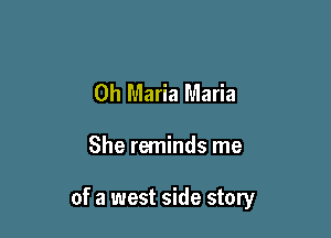 0h Maria Maria

She reminds me

of a west side story