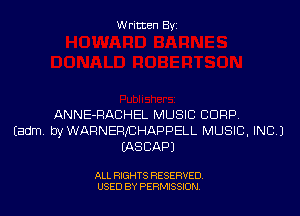 Written By

ANNE-RACHEL MUSIC CORP.
Eadm. byWAFlNERfCHAPPELL MUSIC, INC)
WSCAPJ

ALL RIGHTS RESERVED
USED BY PERMSSDN