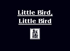 Little Bird I
Little Bird

rig?
g