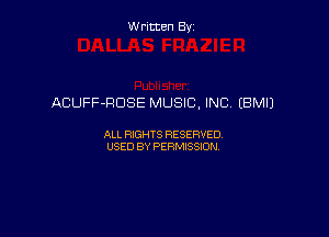 Written By

ACUFF-RDSE MUSIC, INC (BM!)

ALL RIGHTS RESERVED
USED BY PERMISSION