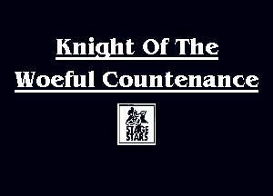Knigl-It Of The

Woeful Countenance

l???