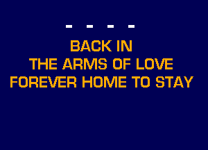 BACK IN
THE ARMS OF LOVE
FOREVER HOME TO STAY