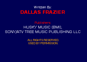 Written Byi

HUSKY MUSIC EBMIJ.
SDNYJATV TREE MUSIC PUBLISHING LLC

ALL RIGHTS RESERVED.
USED BY PERMISSION.