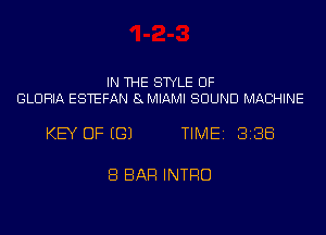 IN THE STYLE UF
GLORIA ESTEFAN 8MIAMI SOUND MACHINE

KEY OF EGJ TIME 3138

8 BAR INTRO