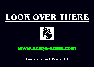 LOOK OVER THERE

www.stage-st BIS. com

Backgauund 'hack 18