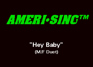 55475231705522? . m

Hey Baby
(MIF Duet)