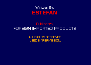 Written By

FOREIGN IMPORTED PRODUCTS

ALL RIGHTS RESERVED
USED BY PERMISSION