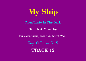 My Ship

From 'Lady In The Dark'

Words 6c Munc by
Ira Gauhwizg Nash 3x Kurt Weill

Key C T311551?
TRACK 12