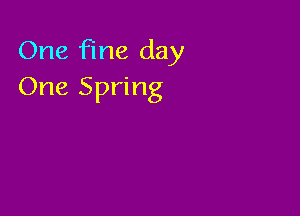One fine day
One Spring