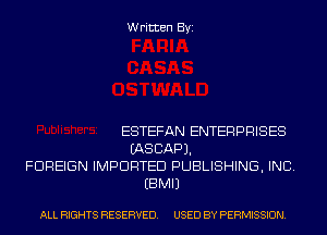 Written Byi

ESTEFAN ENTERPRISES
IASCAPJ.
FOREIGN IMPORTED PUBLISHING, INC.
EBMIJ

ALL RIGHTS RESERVED. USED BY PERMISSION.