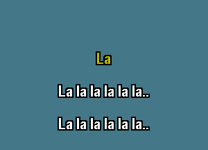 La

La la la la la la..

La la la la la la..