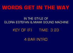 IN THE STYLE UF
GLORIA ESTEFAN 8MIAMI SOUND MACHINE

KEY OF EFJ TIME 3123

4 BAR INTRO