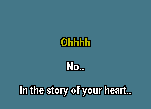 No..

In the story of your heart.