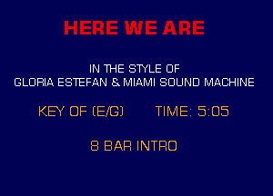 IN THE STYLE UF
GLORIA ESTEFAN 8MIAMI SOUND MACHINE

KEY OF EEXGJ TIME15105

8 BAR INTRO