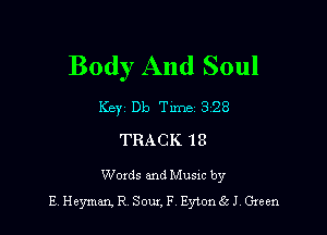 Body And Soul

Key Db Tune 328

TRACK 18

Words and Musxc by
E Heyman. R Sour. F Eyton6c J, Green