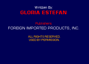 Written Byi

FOREIGN IMPORTED PRODUCTS, INC.

ALL RIGHTS RESERVED.
USED BY PERMISSION.